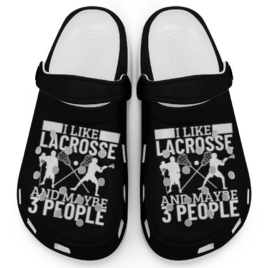 I Like Lacrosse And Maybe 3 People Funny Lacrosse Clogs