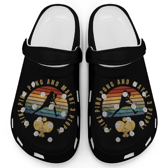 I Like Ping Pong And Maybe 3 People Funny Ping Clogs