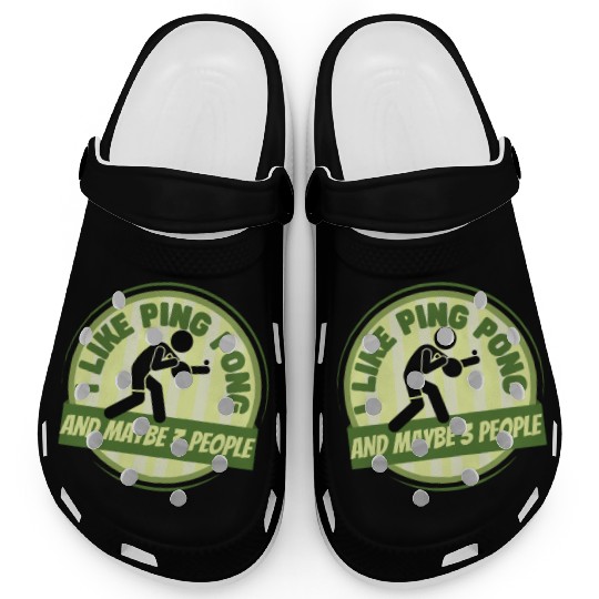 I Like Ping Pong And Maybe 3 People Funny Ping Clogs