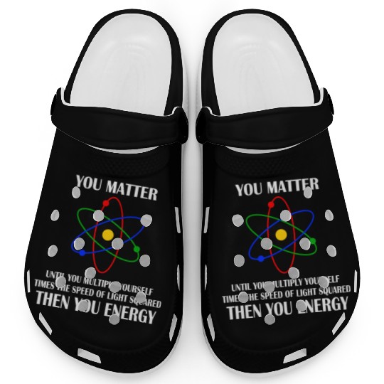 You Matter until you multiply yourself times Clogs