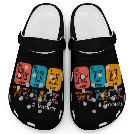 Bruh We Back Teachers Chemistry Teacher Back To Sc Clogs