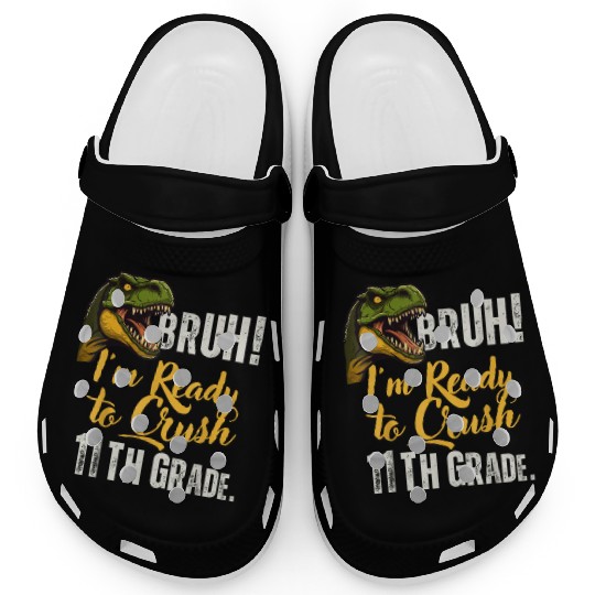 Bruh I m Ready To Crush 11th Grade Dinosaur Back T Clogs