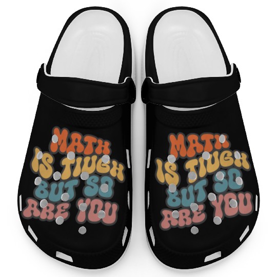 Math Is Tough But So Are You Funny Math Teacher Clogs