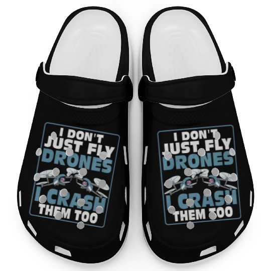 I Don't Just Fly Drones I Crash Them Too Pilot RC Clogs