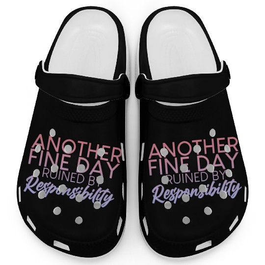 Another Fine Day Ruined By Responsibility 2 Clogs