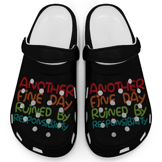Another Fine Day Ruined By Responsibility 3 Clogs