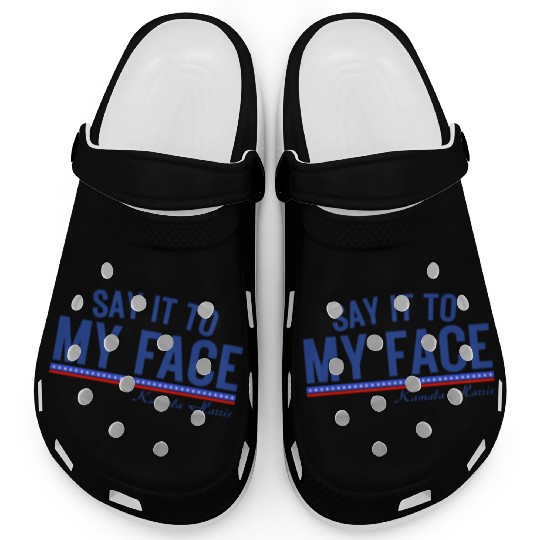 Kamala Harris Say it to my face Clogs