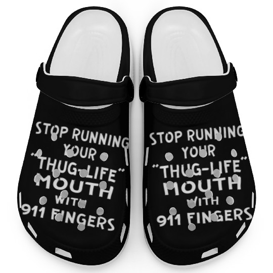 Stop Running Your Thug-Life Mouth With 911 Fingers Clogs