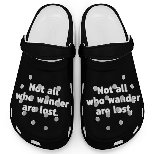 Not all who wander are lost. Clogs