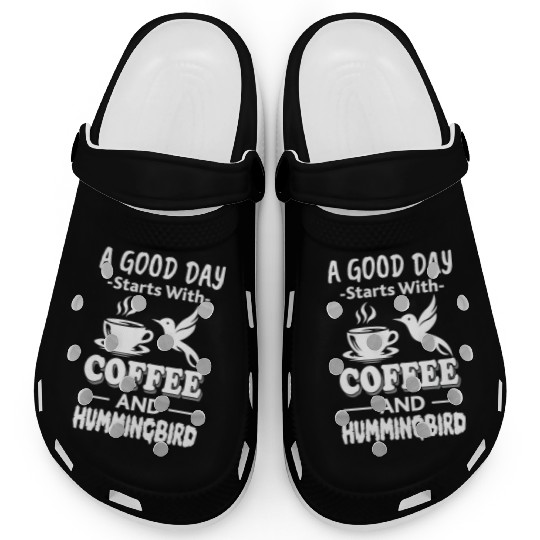 A Good Day Starts With Coffee And Hummingbird Clogs