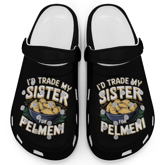 I'd Trade My Sister For Pelmeni Dumpling Clogs