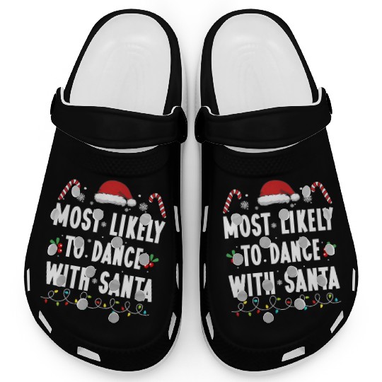 Most Likely To Dance With Santa Family Matching Clogs