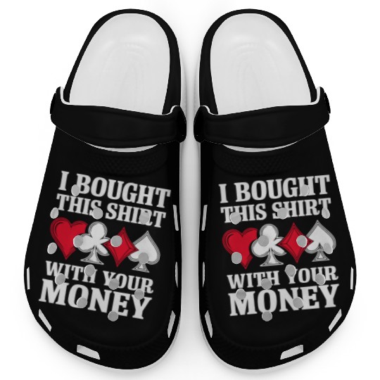 I Bought This Clogs With Your Money Texas Holdem.
