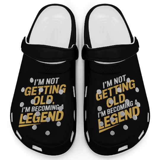I'm Not Getting Old, Becoming A Legend Birthday Clogs