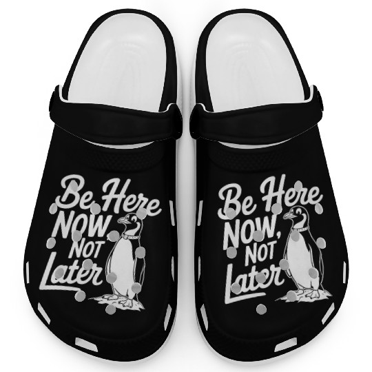 Be Here Now Not Later Mindfulness Penguin Clogs