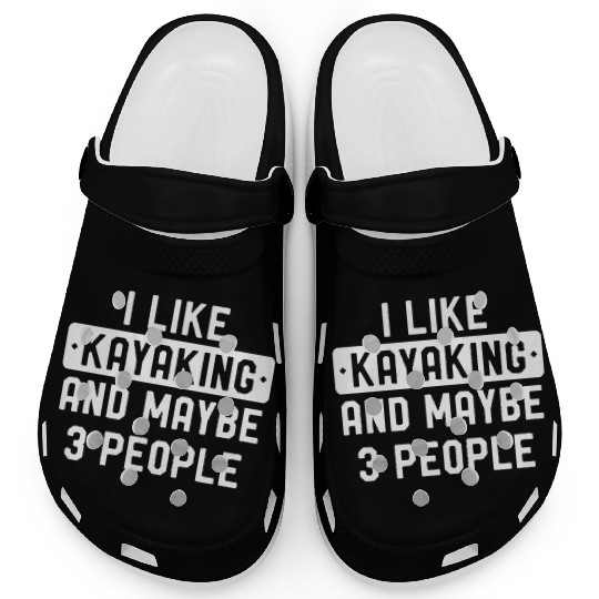 Funny Kayak I Like Kayaking And Maybe 3 People Clogs