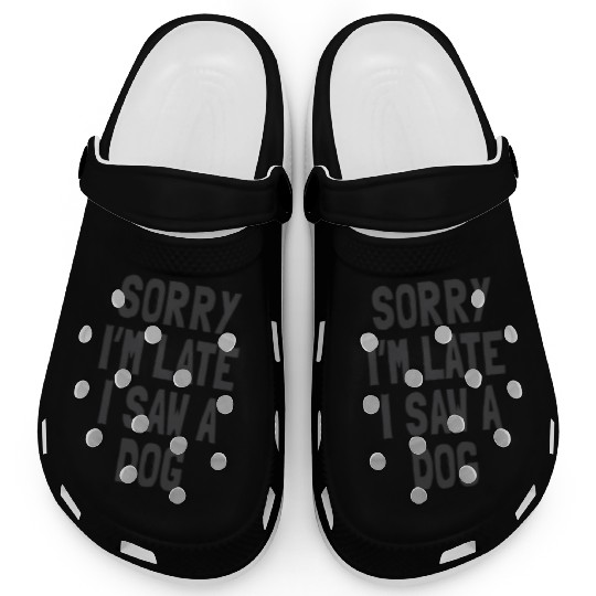 Sorry I’m Late, I Saw a Dog - Funny Dog Lover Clogs