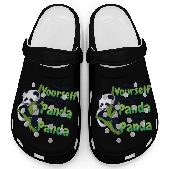 Always Be Yourself Unless You Can Be A Panda Clogs