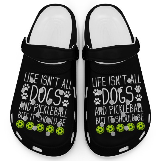 Life isn t all dogs and Pickleball but it should Clogs