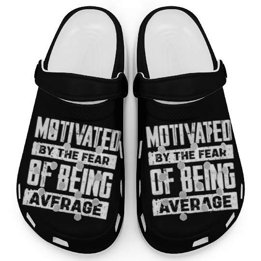 Motivated By The Fear Of Being Average Clogs