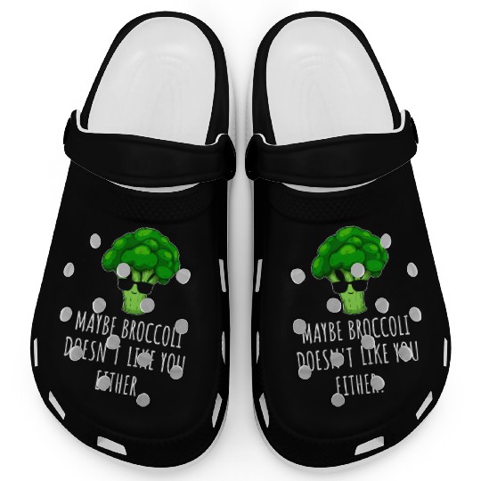 maybe Broccoli Doesn t Like You Either Clogs