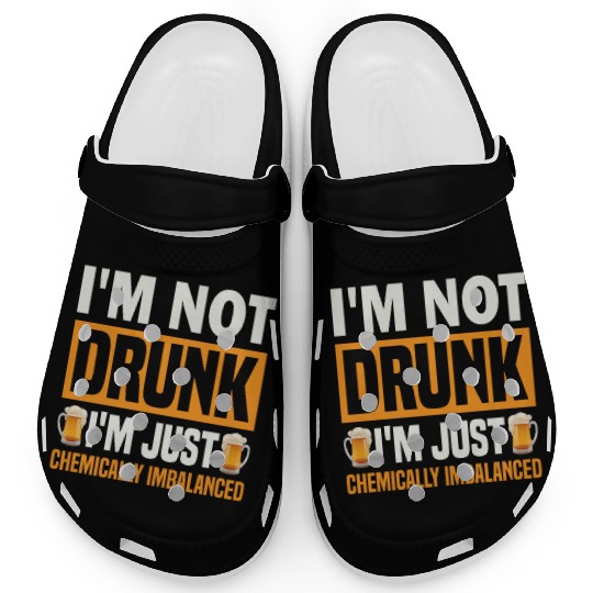 I'm Not Drunk, I'm Just Chemically Imbalanced. Clogs