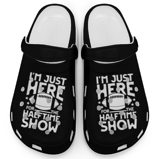 I m just here for the halftime show football Clogs