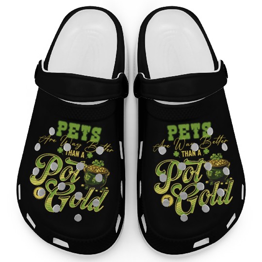 Pets Are Way Better Than A Pot Of Gold St Clogs