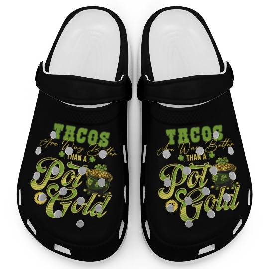 Tacos Are Way Better Than A Pot Of Gold St Clogs