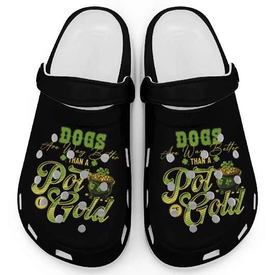 Dogs Are Way Better Than A Pot Of Gold St Clogs