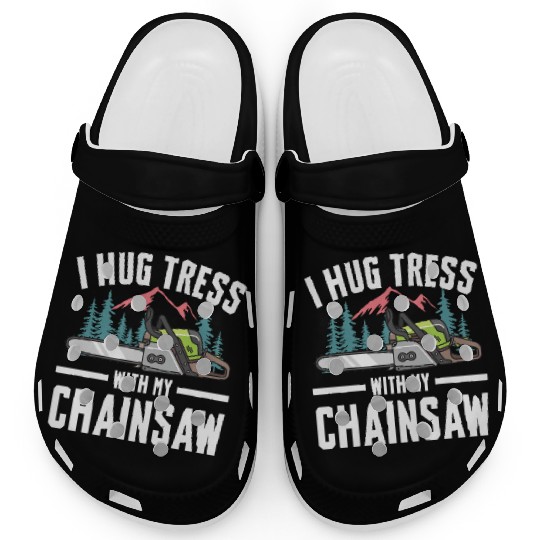 I Hug Trees With My Chainsaw for a Forest worker Clogs