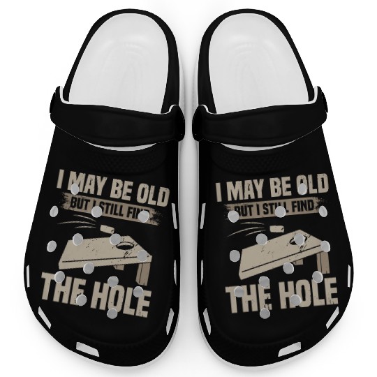 I May Be Old But I Still Find The Hole Cornhole Clogs