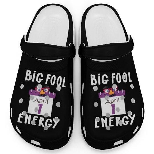 Big Fool Energy Funny April Fools Day Joke April 1 Clogs