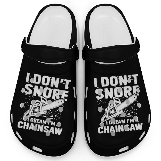 I Don't Snore I Dream I'm A Chainsaw Clogs