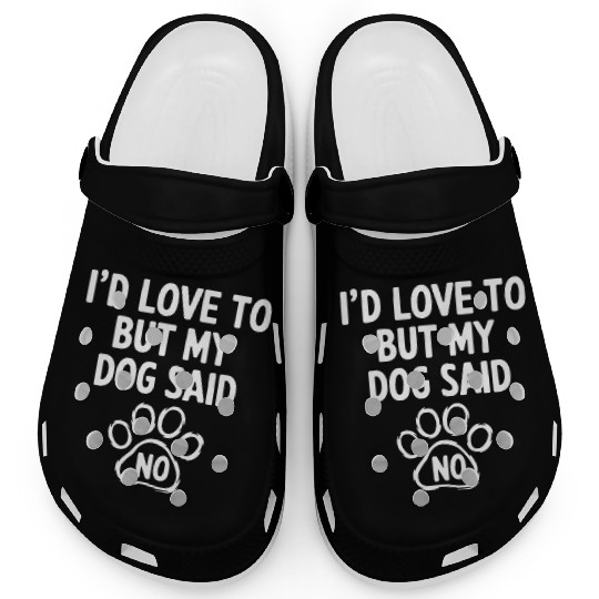 I'd Love To But My Dog Said No. Funny Dog Lovers Clogs