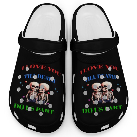 I LOVE YOU TILL DEATH DO US PART Clogs