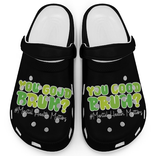 You Good Bruh Mental Health Awareness Clogs