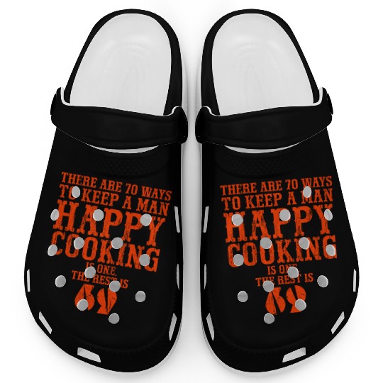 There are 70 ways to keep a man happy Cooking is o Clogs