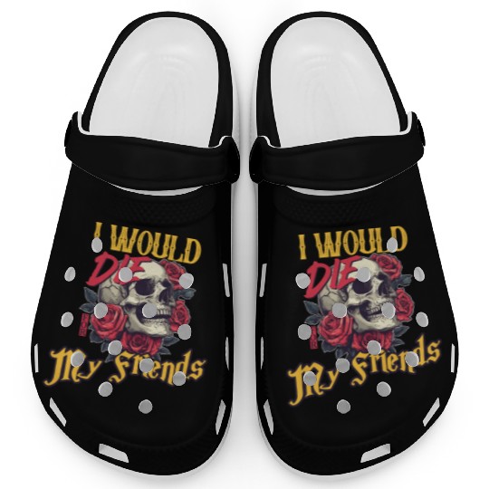 I Would Die For My Friends skull Roses Art Clogs