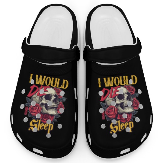 I Would Die For Sleep skull Roses Design Clogs