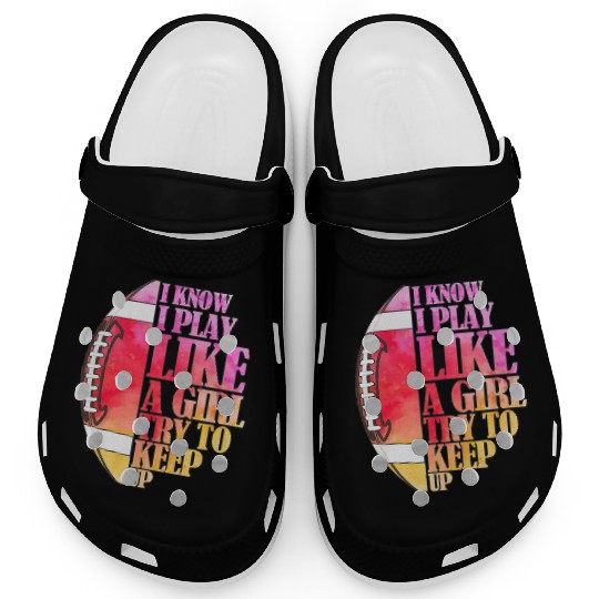 I Know I Play Like A Girl Football Game Day Clogs