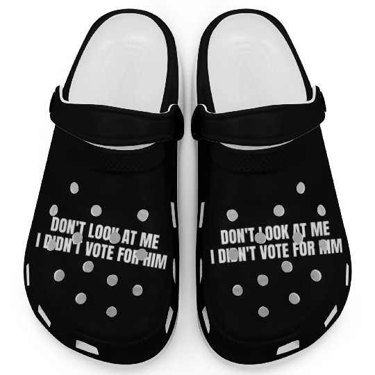 Don't Look At Me I Didn't Vote For Him Clogs