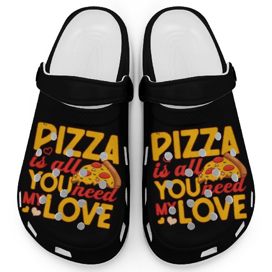 Pizza Is All You Need my Love Pizza Lover Clogs