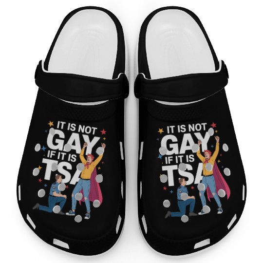 It Is Not Gay If It Is TSA Funny Security Airline Clogs