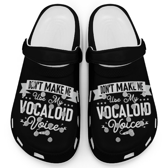 Don't Make Me Use My Vocaloid Voice Singing Singer Clogs