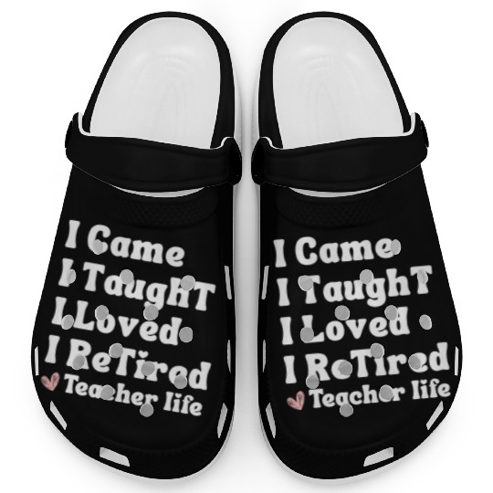I Came I Taught I Loved I Retired Teacher School Clogs