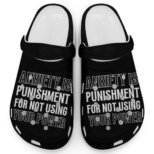 Anxiety Is Punishment For Not Using Your Power Clogs