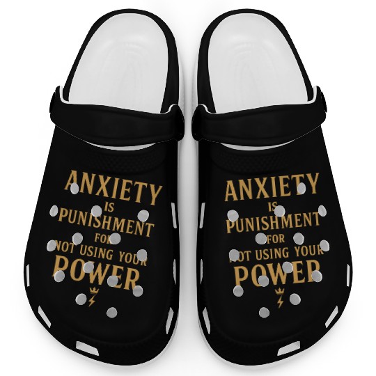 Anxiety Is Punishment For Not Using Your Power Clogs