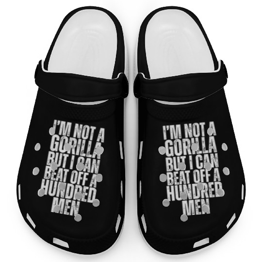 I'm Not A Gorilla But I Can Beat Off A Hundred Men Clogs