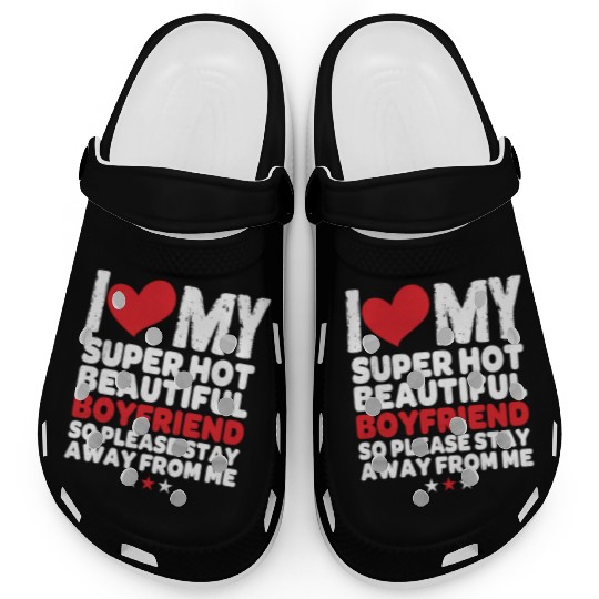 I Love My Super Hot Beautiful Boyfriend So Please Clogs